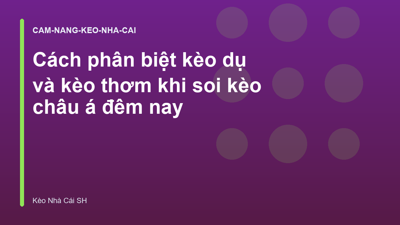 Cách phân biệt kèo dụ và kèo thơm khi soi kèo châu á đêm nay