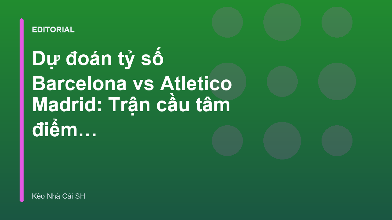 Trận đấu tâm điểm La Liga giữa Barcelona và Atletico Madrid