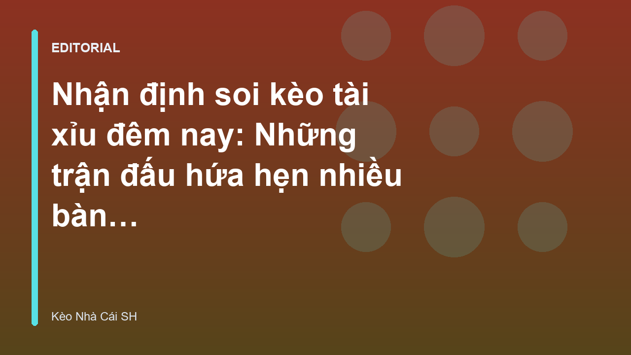 Phân tích soi kèo tài xỉu đêm nay